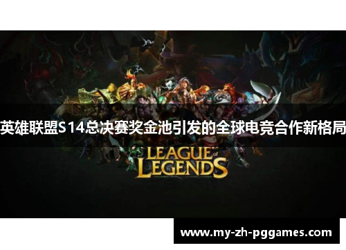 英雄联盟S14总决赛奖金池引发的全球电竞合作新格局