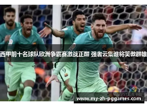 西甲前十名球队欧洲争霸赛激战正酣 强者云集谁将笑傲群雄 西甲前十名球队欧洲争霸赛激战正酣 强者云集谁将笑傲群雄