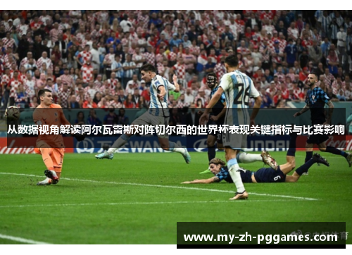 从数据视角解读阿尔瓦雷斯对阵切尔西的世界杯表现关键指标与比赛影响 从数据视角解读阿尔瓦雷斯对阵切尔西的世界杯表现关键指标与比赛影响