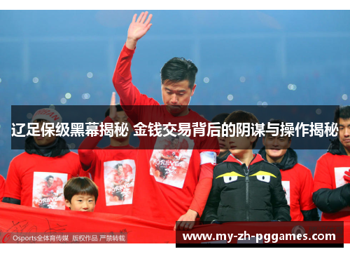 辽足保级黑幕揭秘 金钱交易背后的阴谋与操作揭秘 辽足保级黑幕揭秘 金钱交易背后的阴谋与操作揭秘