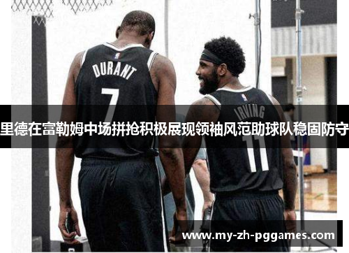 里德在富勒姆中场拼抢积极展现领袖风范助球队稳固防守