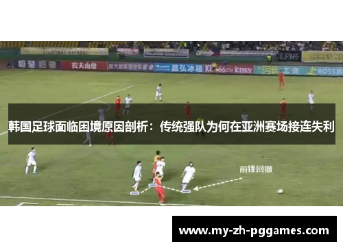 韩国足球面临困境原因剖析:传统强队为何在亚洲赛场接连失利 韩国足球面临困境原因剖析:传统强队为何在亚洲赛场接连失利